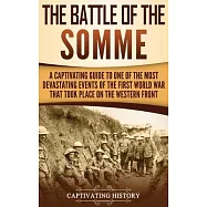 The Battle of the Somme: A Captivating Guide to One of the Most Devastating Events of the First World War That Took