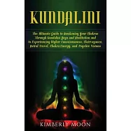 Kundalini: The Ultimate Guide to Awakening Your Chakras Through Kundalini Yoga and Meditation and to Experiencing