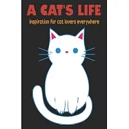 A Cat&rsquo;&rsquo;s Life Inspiration for Cat Lovers Everywhere: Blank Lined Notebook for Cat Lovers