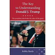 The Key to Understanding Donald J. Trump: The president that broke the rules of the game
