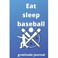 eat sleep baseball repeat gratitude journal: Baseball gratitude journal for Baseball Players and baseball fan, Baseball