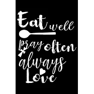 Eat Well Pray Often Always Love: 100 Pages 6&rsquo;&rsquo;&rsquo;&rsquo; x 9&rsquo;&rsquo;&rsquo;&rsquo; Recipe Log Book Tracker - Best Gift For Cooking Lover