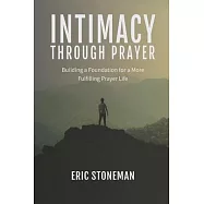 Intimacy Through Prayer: Building a Foundation for a More Fulfilling Prayer Life