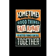 Sometimes Good Things Fall Apart So Better Things Can Fall Together - Journal For Self Exploration: A Motivational