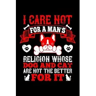 I Care Not For A Man&rsquo;&rsquo;s Religion Whose Dog And Cat Are Not The Better For It: Best dog quotes journal notebook for dog