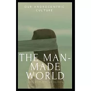 Our Androcentric Culture Or The Man-Made World Illustrated