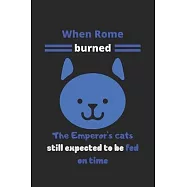 When Rome burned, the emperor&rsquo;&rsquo;s cats still expected to be fed on time: cat notebook and journal, cat journal to write