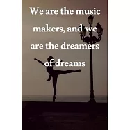 We are the music makers, and we are the dreamers of dreams: Lined Notebook / Journal Gift, 100 Pages, 6x9, Soft Cover