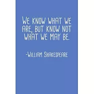 We Know What We Are But Know Not What We May Be William Shakespeare Quote Notebook: Blank Lined Journal (Best Student