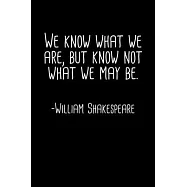 We Know What We Are But Know Not What We May Be William Shakespeare Quote Notebook: Blank Lined Journal (Best Student