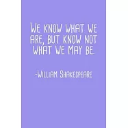 We Know What We Are But Know Not What We May Be William Shakespeare Quote Notebook: Blank Lined Journal (Best Student