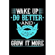 Wake Up Do Better And Grow It More: Gifts for bearded men, gifts for guys with beards, gifts for dad 6x9 Journal Gift