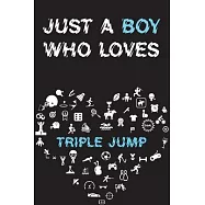 Just A Boy Who Loves TRIPLE JUMP Notebook: Simple Notebook, Awesome Gift For Boys, Decorative Journal for TRIPLE JUMP