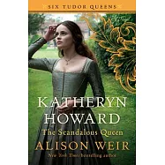 Katheryn Howard, the Scandalous Queen