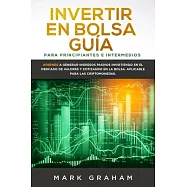 Invertir en Bolsa Gu&iacute;a para Principiantes e Intermedios: Aprende a Generar Ingresos Pasivos Invirtiendo en el Mercado
