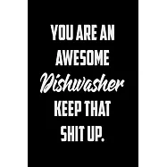 You Are An Awesome Dishwasher Keep That Shit Up: Funny Gratitude Journal 100 Pages Handy 6"x9" Hilarious Quotes Covers