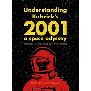 Understanding Kubrick&rsquo;&rsquo;s 2001: A Space Odyssey: Representation and Interpretation