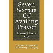 Seven Secrets Of Availing Prayer: The key to success and breakthrough in praying