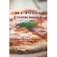 My Pizza Cookbook - My Families Favorite Pizza Recipes: Create your own pizza recipe cookbook with all your favorite