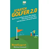 Scratch Golfer 2.0: How I Cut 50 Shots from My Game, Now Shoot in the 70’’s, and Became a Scratch Golfer
