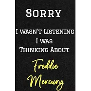 Sorry I wasn’’t listening I was thinking about Freddie Mercury . Funny /Lined Notebook/Journal Great Office School