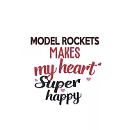 Model Rockets Makes My Heart Super Happy Model Rockets Lovers Model Rockets Obsessed Notebook A beautiful: Lined
