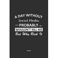 A Day Without Social Media Probably Wouldn’’t Kill Me But Why Risk It Notebook: NoteBook / Journla Social Media Gift