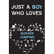 Just A Boy Who Loves BUNGEE JUMPING Notebook: Simple Notebook, Awesome Gift For Boys, Decorative Journal for BUNGEE