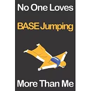 No One Loves BASE Jumping More Than Me: Journal for BASE Jumping Lovers, Great Gift for Boys and Girls who likes