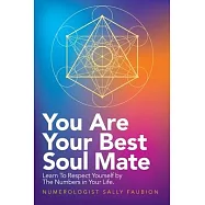 You Are Your Best Soul Mate: Learn to Respect Yourself by the Numbers in Your Life.