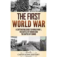 The First World War: A Captivating Guide to World War 1, The Battle of Verdun and the Battle of Somme
