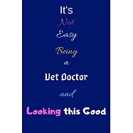It’’s Not Easy Being a Vet Doctor and Looking This Good: Blank-Lined Journal/Notebook/Diary for Vet Doctors & STEM