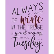 Always Keep a Bottle of Wine in The Fridge For Special Occasions: A Wine Connoisseur Notebook for The Wine Enthusiast
