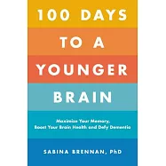 100 Days to a Younger Brain: Maximize Your Memory, Boost Your Brain Health, and Defy Dementia