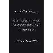 You can&rsquo;&rsquo;t always hold on to the things that are important. By letting them go we gain something else.: Notebook 120
