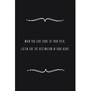 When you lose sight of your path, listen for the destination in your heart.: Notebook 120 pages 6 x 9