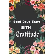 Gratitude Notebook: Good Days Start With Gratitude, A Daily Gratitude Journal for all people Activity with Mindful Practice for Lifetime o