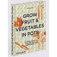 Grow Fruit & Vegetables in Pots: Planting Advice & Recipes from Great Dixter