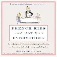French Kids Eat Everything: How Our Family Moved to France, Cured Picky Eating, Banned Snacking, and Discovered 10