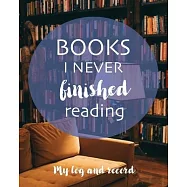 Books I never finished reading: My log and record: The list of books I could not get into! For book lovers who believe