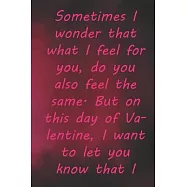 Sometimes I wonder that what I feel for you, do you also feel the same. But on this day of Valentine,: Valentine Day