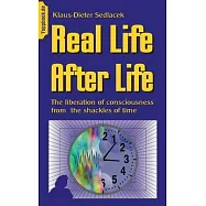 Real Life After Life: The liberation of consciousness from the shackles of time