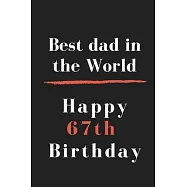 Best dad in the World Happy 67th Birthday: size at 6"x9" 120 PAGES/lined/ White paper/matte cover/journal/diary