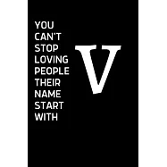 You Can’’t Stop Loving People Their name Starts with V: Cute Initial Monogram Letter A College Ruled Notebook. Pretty