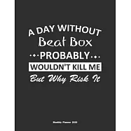 A Day Without Beat Box Probably Wouldn&rsquo;&rsquo;t Kill Me But Why Risk It Monthly Planner 2020: Monthly Calendar / Planner Beat