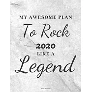 My Awesome Plan To Rock 2020 Like A Legend: Full Year Calendar View + Monthly, Weekly, Daily Planner for Men and Women