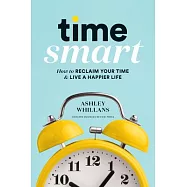 Time Smart: How to Reclaim Your Time and Live a Happier Life