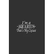 I&rsquo;&rsquo;M A Aquarius That&rsquo;&rsquo;S My Excuse: Lined Notebook / Journal Gift For Him Her, 130 Pages 6x9, Soft Cover Matte Finish