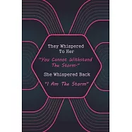 They Whispered To Her, "You Cannot Withstand The Storm." She Whispered Back, "I Am The Storm": Lined Journal For Female