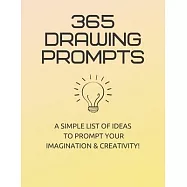365 Drawing Prompts: A List Of Ideas To Prompt Your Imagination and Spark Creativity Every Day